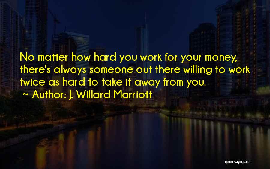 Willing To Work Hard Quotes By J. Willard Marriott
