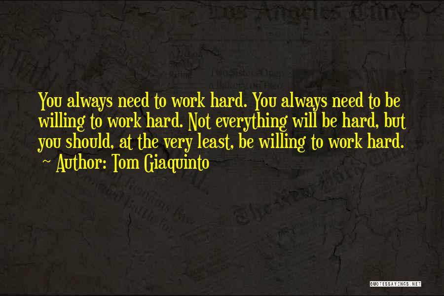 Willing To Work Hard Quotes By Tom Giaquinto