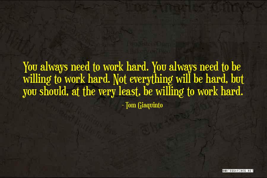 Willing To Work Hard Quotes By Tom Giaquinto