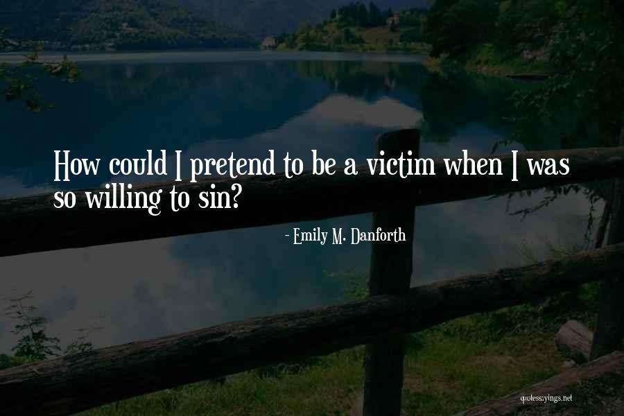 Willing Victim Quotes By Emily M. Danforth Willing Victim Quotes By Emily M. Danforth
