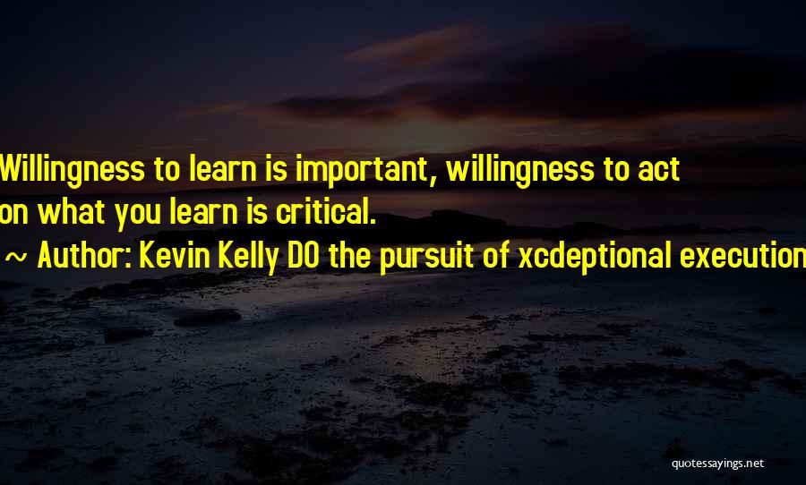 Willingness To Learn Quotes By Kevin Kelly DO The Pursuit Of Xcdeptional Execution