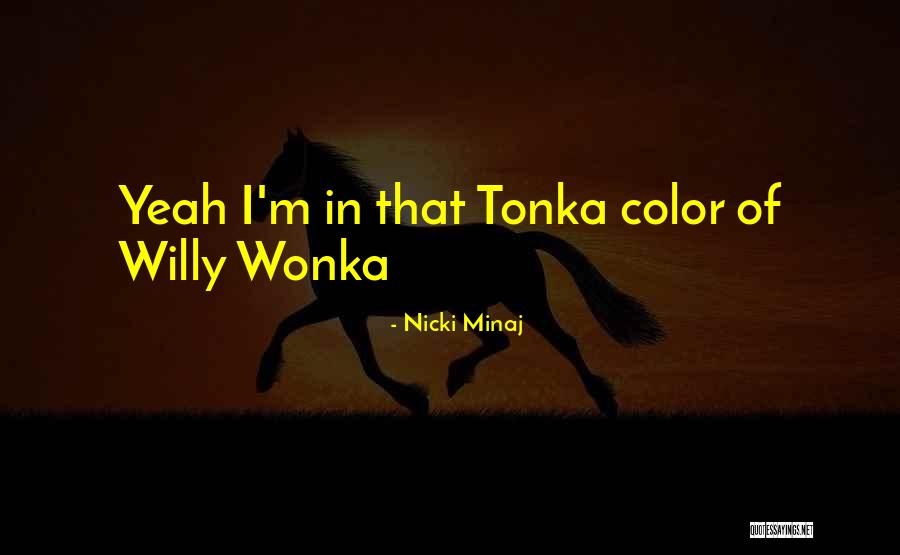 Willy Wonka Quotes By Nicki Minaj Willy Wonka Quotes By Nicki Minaj
