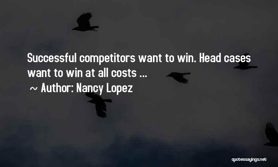 Win At All Costs Quotes By Nancy Lopez