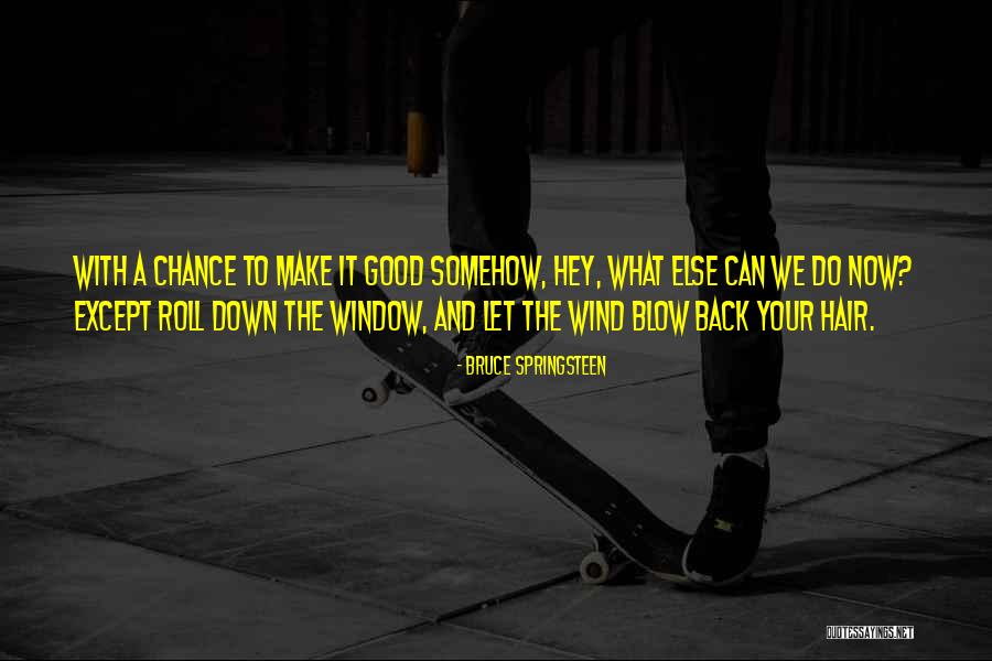 Wind Blow My Hair Quotes By Bruce Springsteen Wind Blow My Hair Quotes By Bruce Springsteen