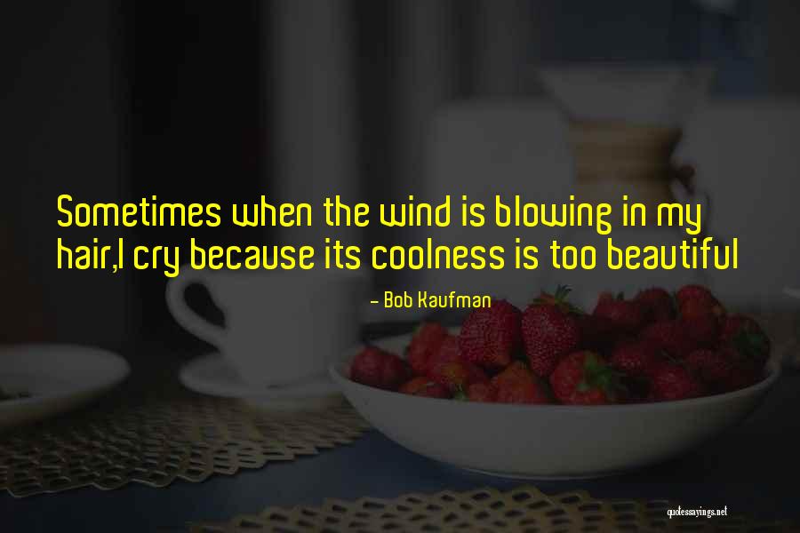 Wind Blowing Hair Quotes By Bob Kaufman Wind Blowing Hair Quotes By Bob Kaufman