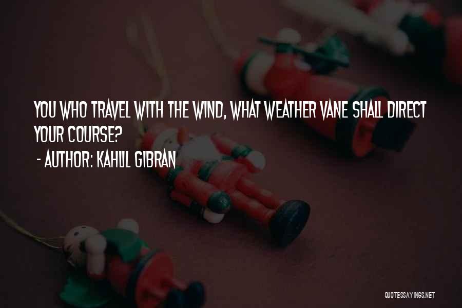 Wind Vane Quotes By Kahlil Gibran