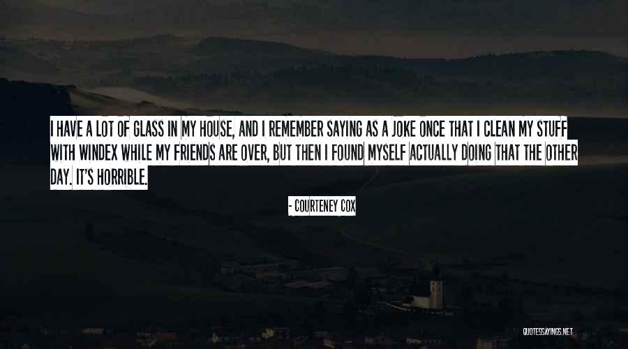 Windex Glass Quotes By Courteney Cox Windex Glass Quotes By Courteney Cox