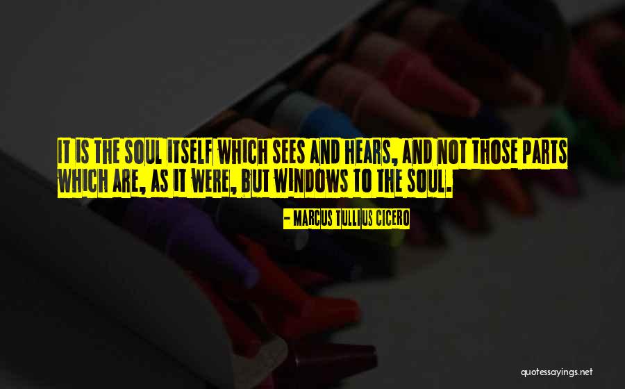 Window Of My Soul Quotes By Marcus Tullius Cicero Window Of My Soul Quotes By Marcus Tullius Cicero