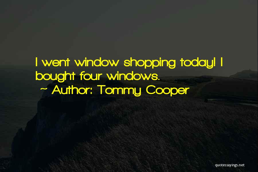 Window Shopping Quotes By Tommy Cooper