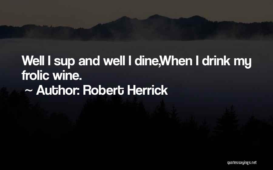 Wine And Dine Me Quotes By Robert Herrick