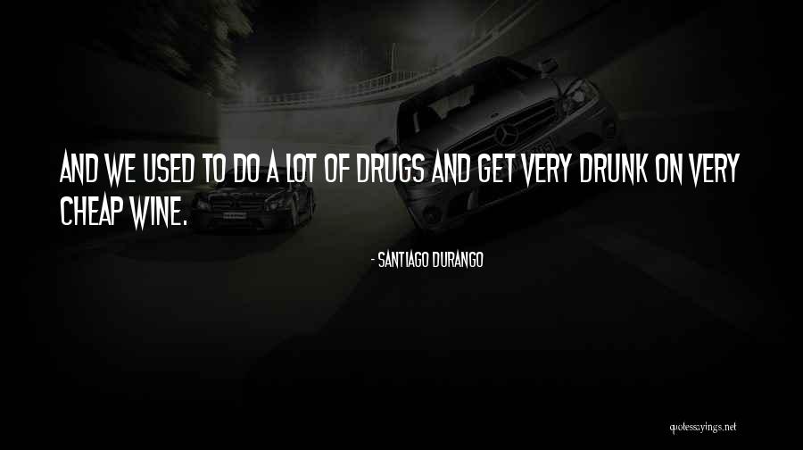 Wine Drunk Quotes By Santiago Durango Wine Drunk Quotes By Santiago Durango