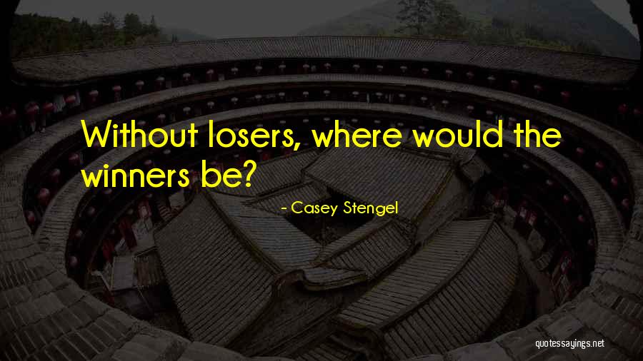 Winners Losers Quotes By Casey Stengel Winners Losers Quotes By Casey Stengel