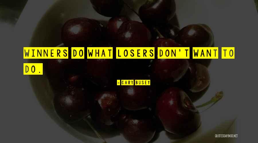 Winners Losers Quotes By Gary Busey Winners Losers Quotes By Gary Busey