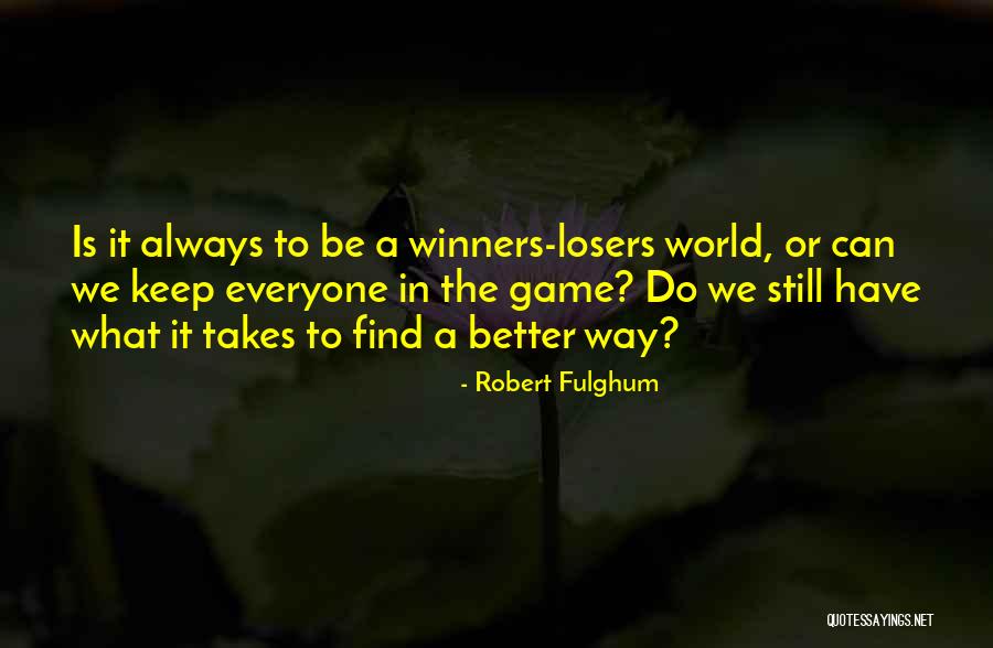 Winners Losers Quotes By Robert Fulghum Winners Losers Quotes By Robert Fulghum