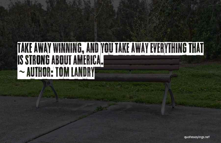 Winning Is Everything Quotes By Tom Landry