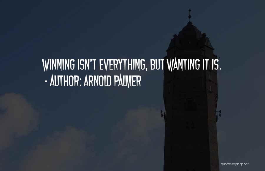 Winning Isn't Everything Quotes By Arnold Palmer
