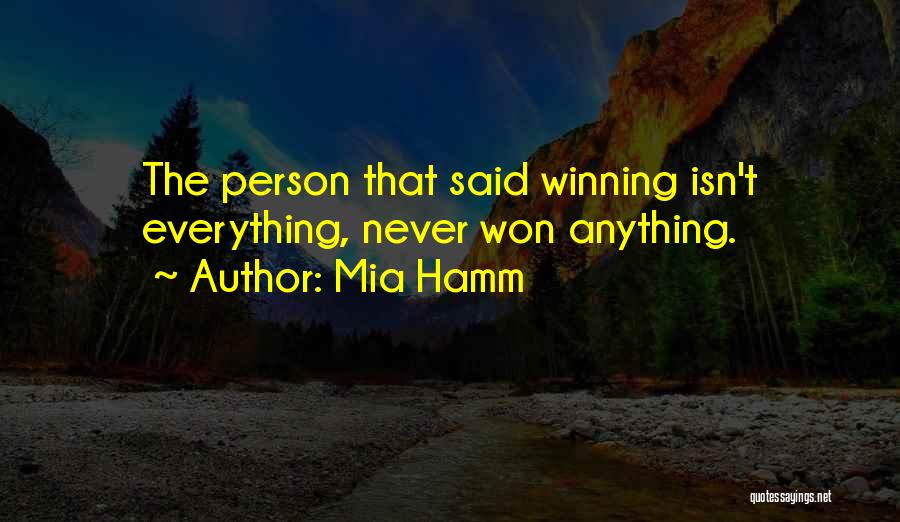 Winning Isn't Everything Quotes By Mia Hamm