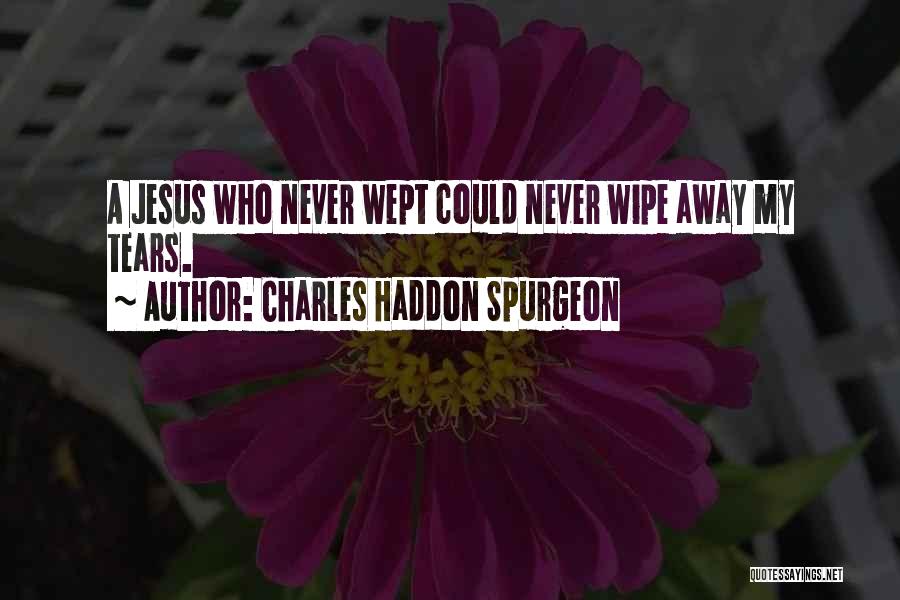 Wipe Away My Tears Quotes By Charles Haddon Spurgeon