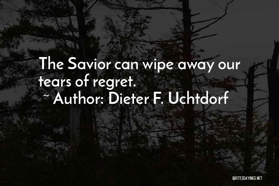 Wipe Away My Tears Quotes By Dieter F. Uchtdorf