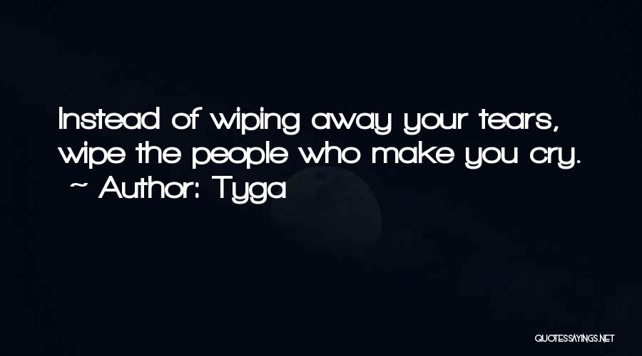 Wipe Away My Tears Quotes By Tyga