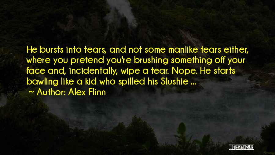 Wipe Off Tears Quotes By Alex Flinn