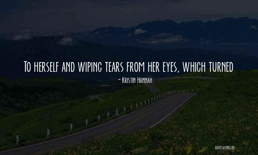 Wiping Your Tears Quotes By Kristin Hannah Wiping Your Tears Quotes By Kristin Hannah