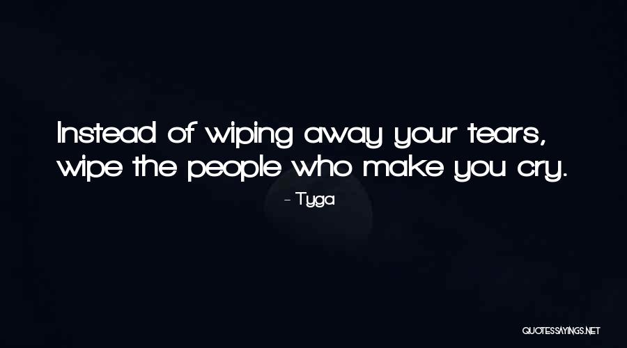 Wiping Your Tears Quotes By Tyga Wiping Your Tears Quotes By Tyga