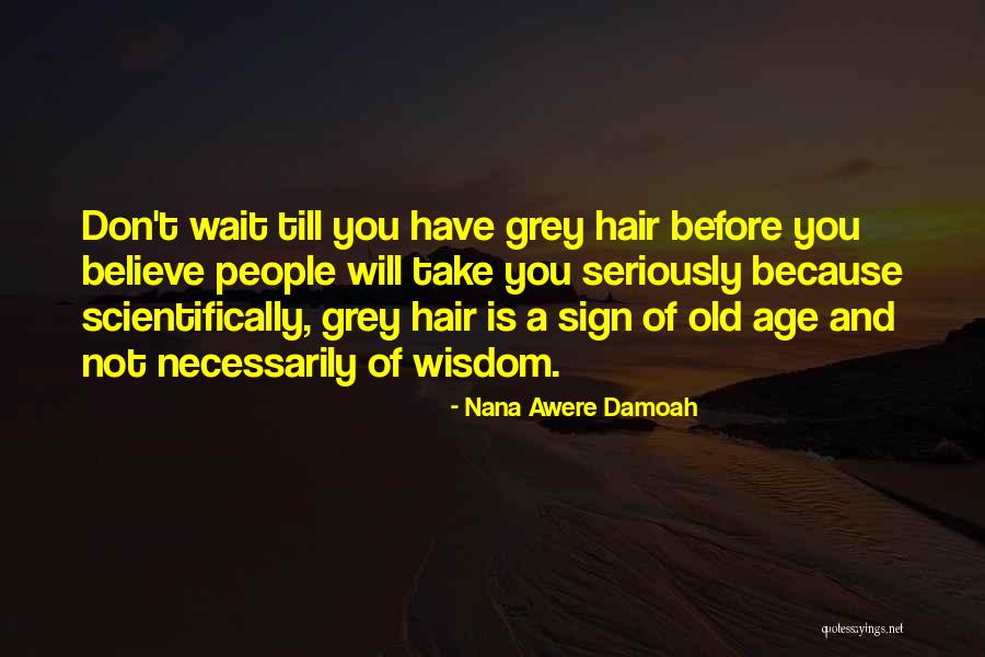 Wisdom And Old Age Quotes By Nana Awere Damoah Wisdom And Old Age Quotes By Nana Awere Damoah