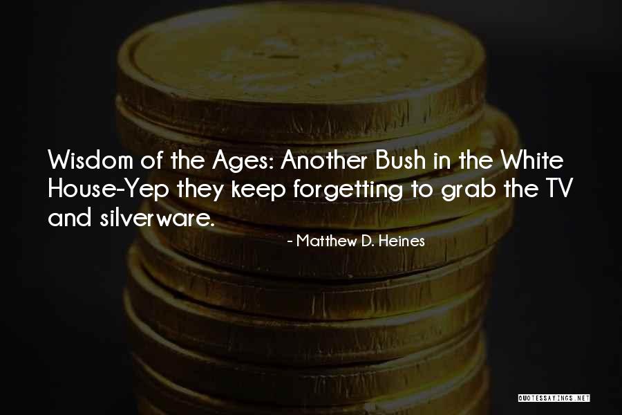 Wisdom From The Ages Quotes By Matthew D. Heines Wisdom From The Ages Quotes By Matthew D. Heines