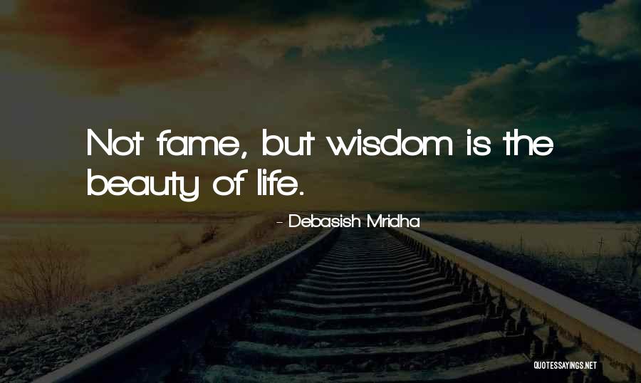 Wisdom Is The Beauty Of Life Quotes By Debasish Mridha Wisdom Is The Beauty Of Life Quotes By Debasish Mridha