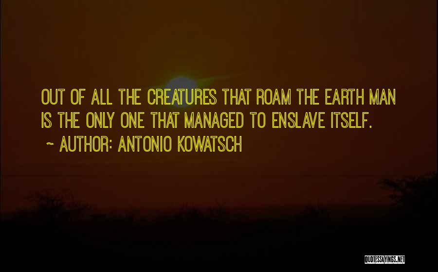 Wisdom Of The Earth Quotes By Antonio Kowatsch