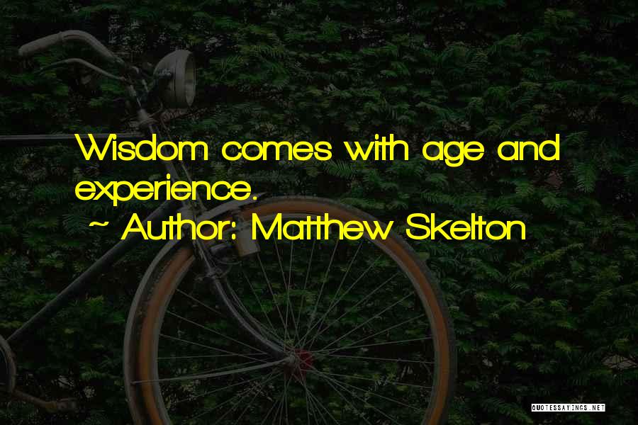 Wisdom With Age Quotes By Matthew Skelton