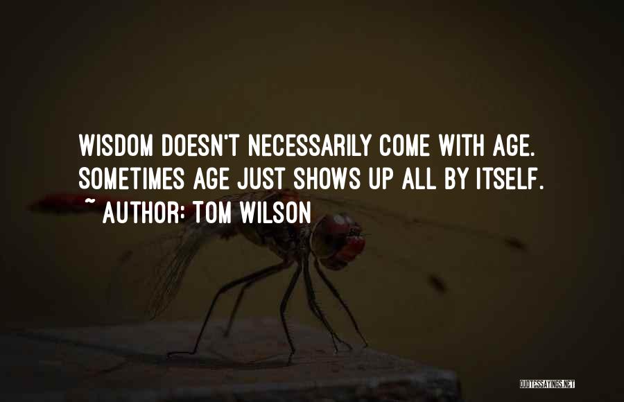 Wisdom With Age Quotes By Tom Wilson