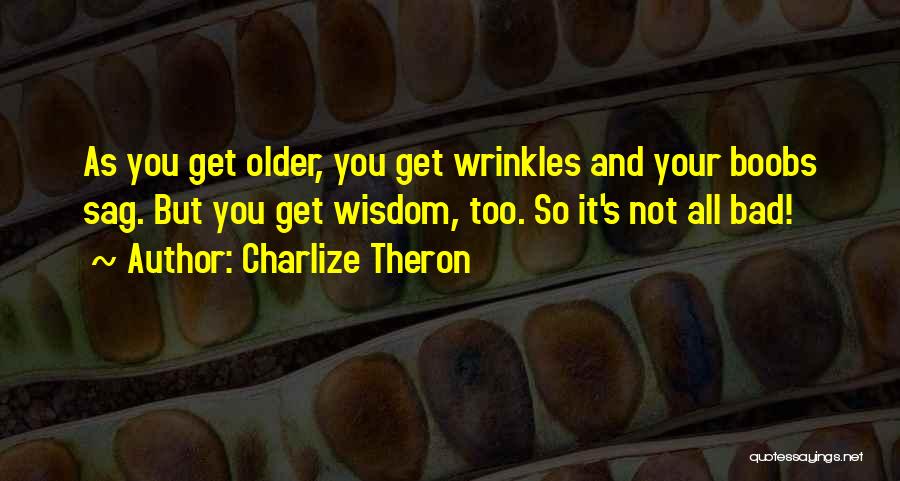 Wisdom Wrinkles Quotes By Charlize Theron