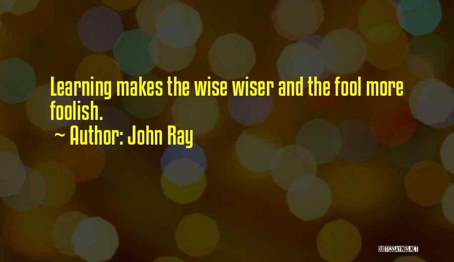 Wise And Fool Quotes By John Ray