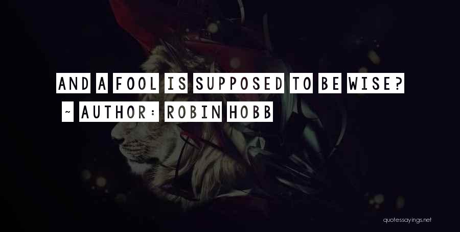 Wise And Fool Quotes By Robin Hobb