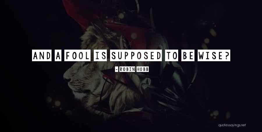 Wise And Fool Quotes By Robin Hobb Wise And Fool Quotes By Robin Hobb