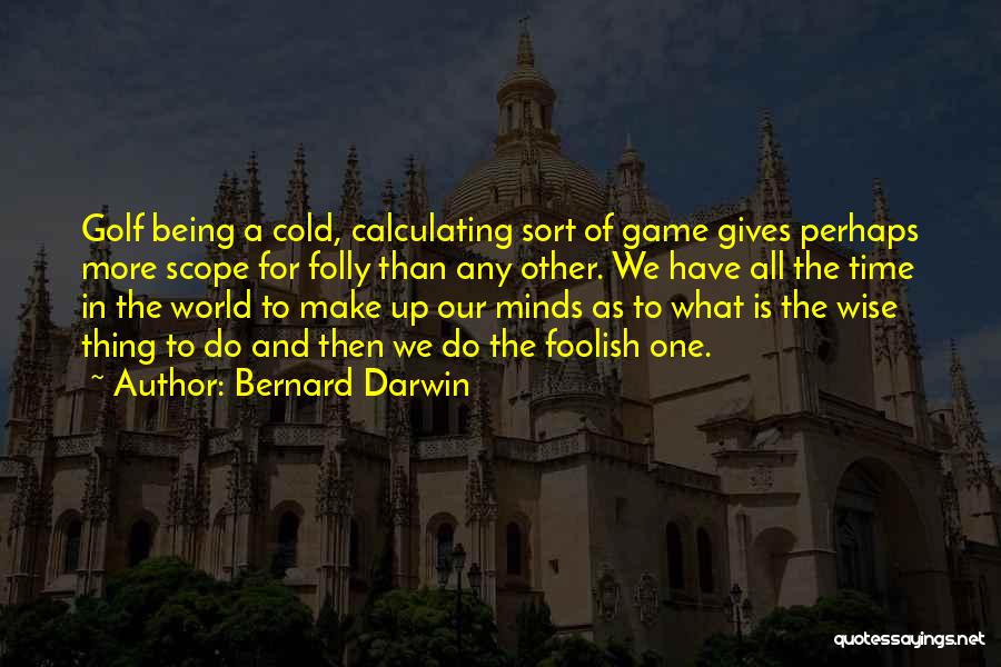 Wise And Foolish Quotes By Bernard Darwin