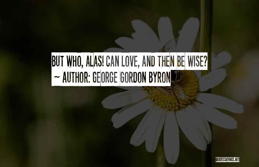 Wise And Love Quotes By George Gordon Byron