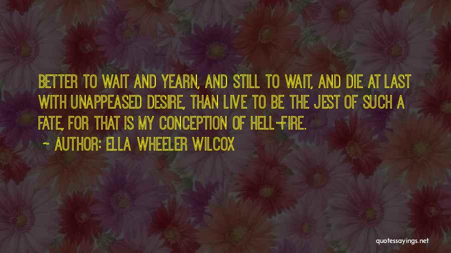 Wise Fire Quotes By Ella Wheeler Wilcox