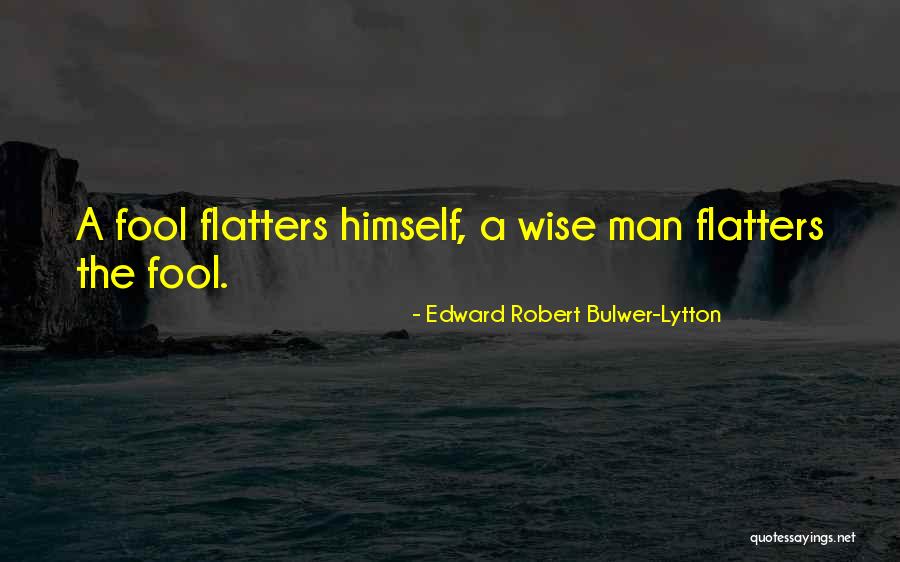 Wise Fool Quotes By Edward Robert Bulwer-Lytton Wise Fool Quotes By Edward Robert Bulwer-Lytton