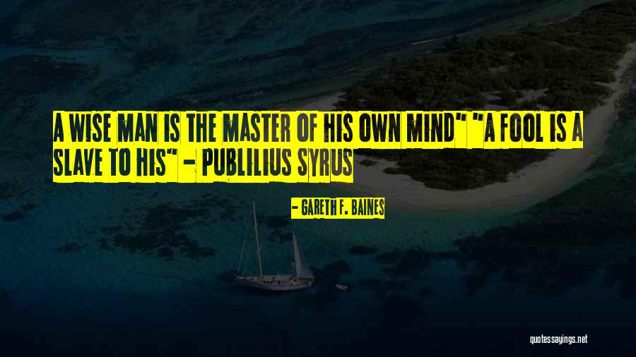 Wise Fool Quotes By Gareth F. Baines Wise Fool Quotes By Gareth F. Baines