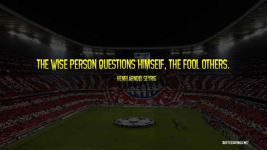 Wise Fool Quotes By Henri Arnold Seyrig Wise Fool Quotes By Henri Arnold Seyrig