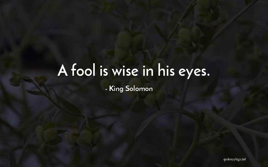 Wise Fool Quotes By King Solomon Wise Fool Quotes By King Solomon