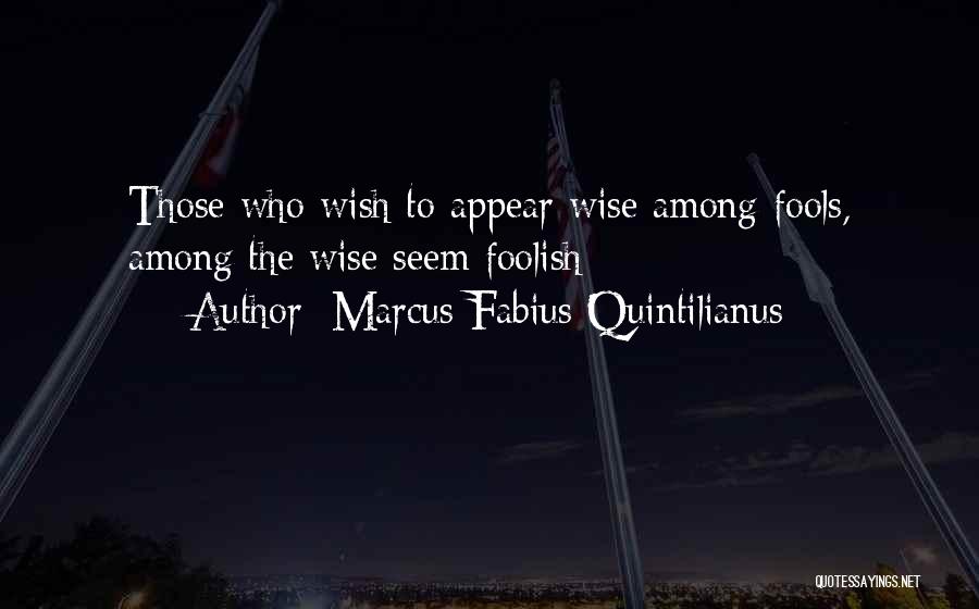 Wise Fools Quotes By Marcus Fabius Quintilianus