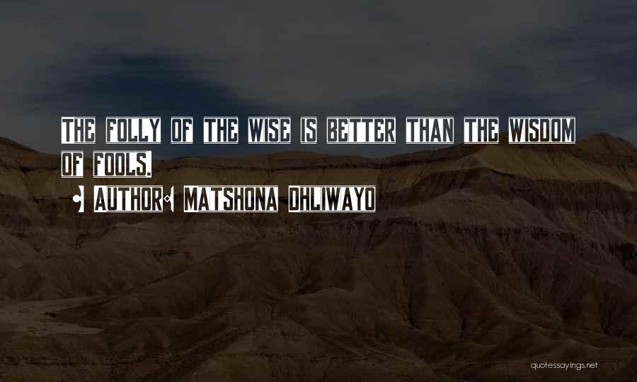 Wise Fools Quotes By Matshona Dhliwayo