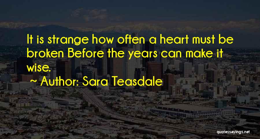 Wise Heart Broken Quotes By Sara Teasdale