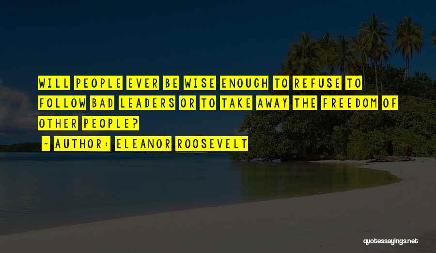 Wise Leaders Quotes By Eleanor Roosevelt