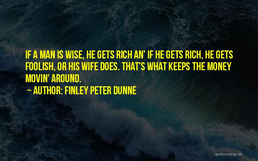 Wise Man Money Quotes By Finley Peter Dunne