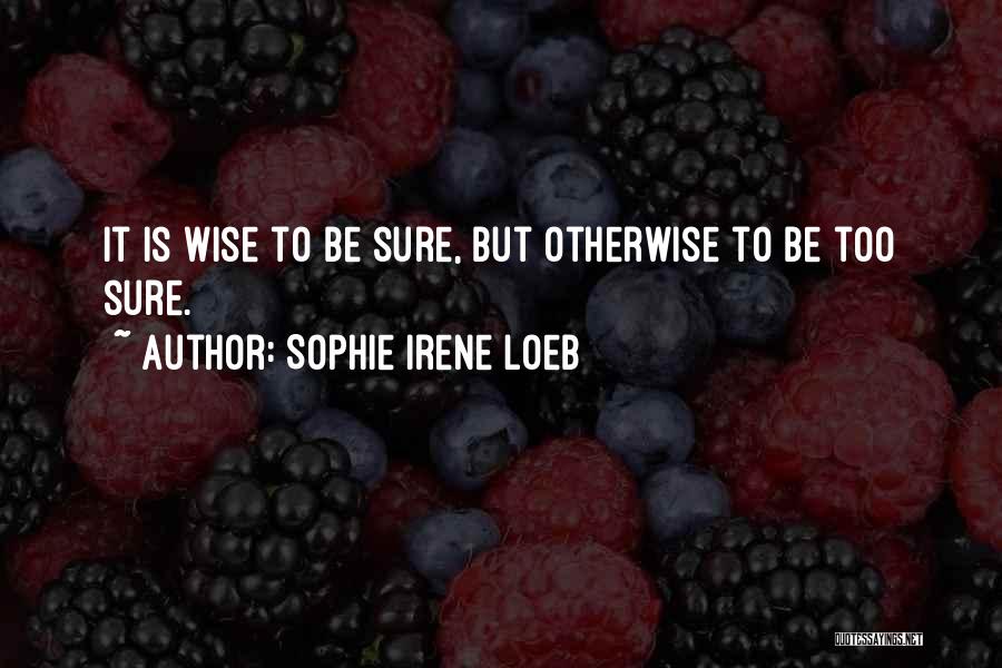 Wise Otherwise Quotes By Sophie Irene Loeb